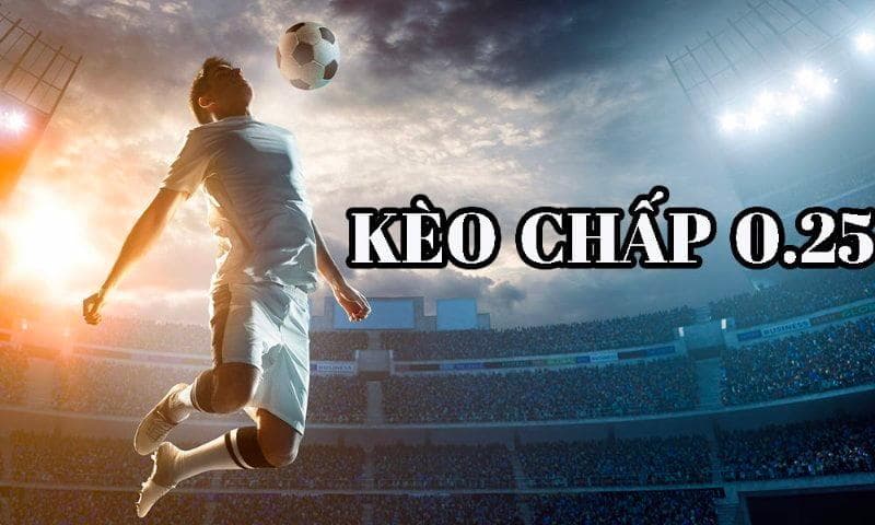 Cách tính kèo chấp 0.25 là như thế nào? 